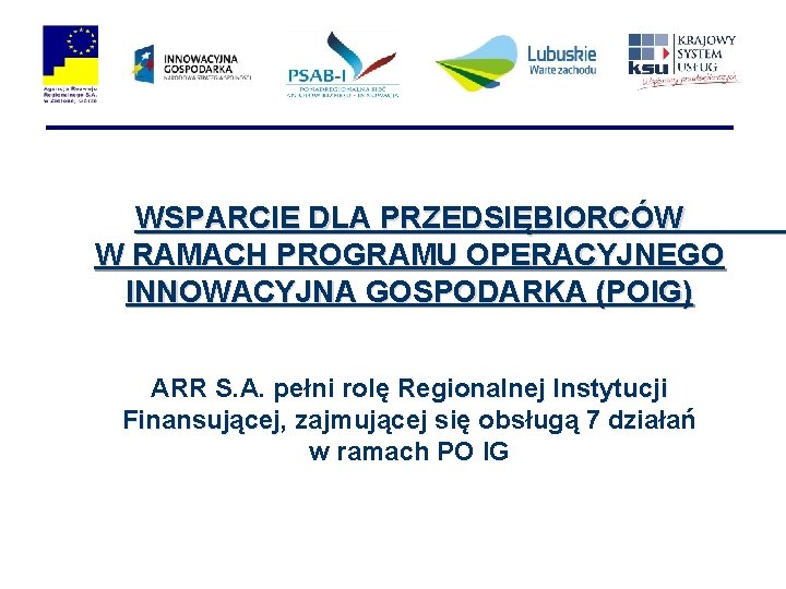 WSPARCIE DLA PRZEDSIĘBIORCÓW W RAMACH PROGRAMU OPERACYJNEGO INNOWACYJNA GOSPODARKA (POIG) ARR S. A. pełni