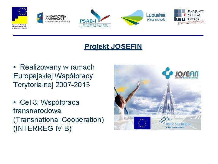 Projekt JOSEFIN • Realizowany w ramach Europejskiej Współpracy Terytorialnej 2007 -2013 • Cel 3: