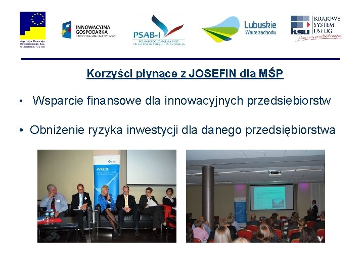 Korzyści płynące z JOSEFIN dla MŚP • Wsparcie finansowe dla innowacyjnych przedsiębiorstw • Obniżenie