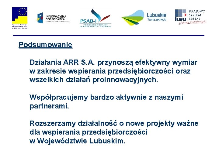 Podsumowanie Działania ARR S. A. przynoszą efektywny wymiar w zakresie wspierania przedsiębiorczości oraz wszelkich