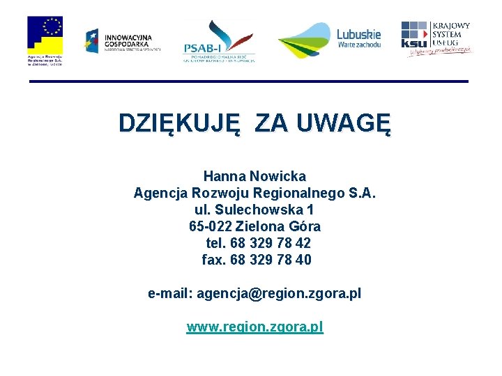 DZIĘKUJĘ ZA UWAGĘ Hanna Nowicka Agencja Rozwoju Regionalnego S. A. ul. Sulechowska 1 65