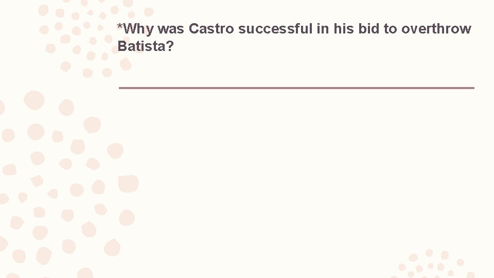 *Why was Castro successful in his bid to overthrow Batista? 