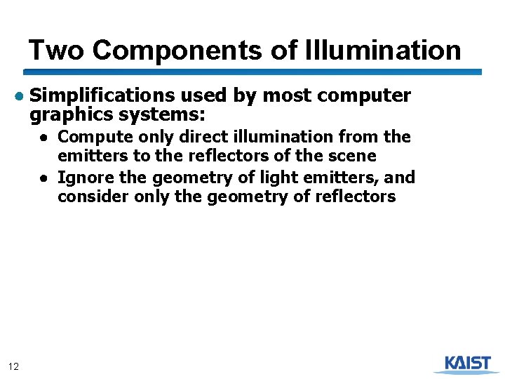 Two Components of Illumination ● Simplifications used by most computer graphics systems: ● Compute