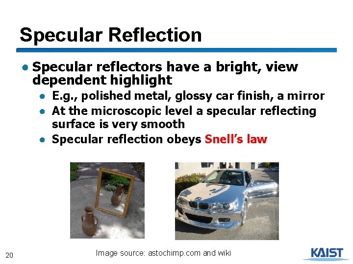 Specular Reflection ● Specular reflectors have a bright, view dependent highlight ● E. g.