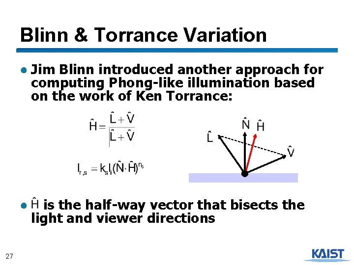 Blinn & Torrance Variation ● Jim Blinn introduced another approach for computing Phong-like illumination