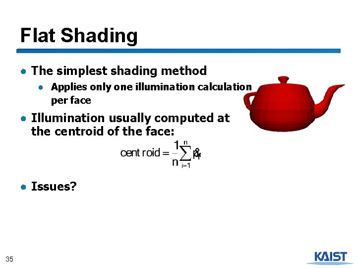 Flat Shading ● The simplest shading method ● Applies only one illumination calculation per