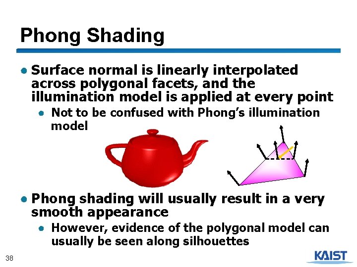 Phong Shading ● Surface normal is linearly interpolated across polygonal facets, and the illumination