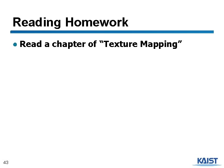 Reading Homework ● Read a chapter of “Texture Mapping” 43 