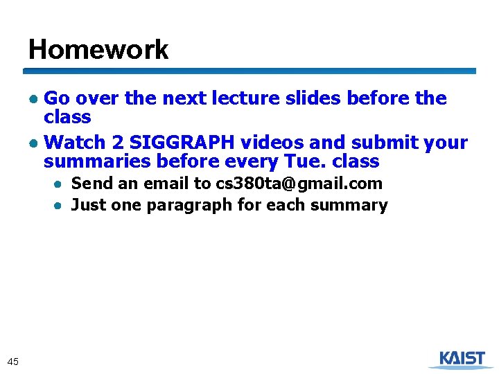 Homework ● Go over the next lecture slides before the class ● Watch 2