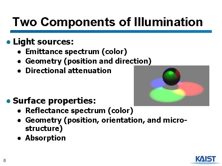 Two Components of Illumination ● Light sources: ● Emittance spectrum (color) ● Geometry (position