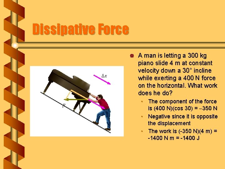 Dissipative Force ] x F A man is letting a 300 kg piano slide