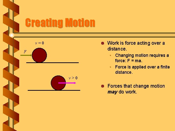 Creating Motion v=0 ] F Work is force acting over a distance. • Changing