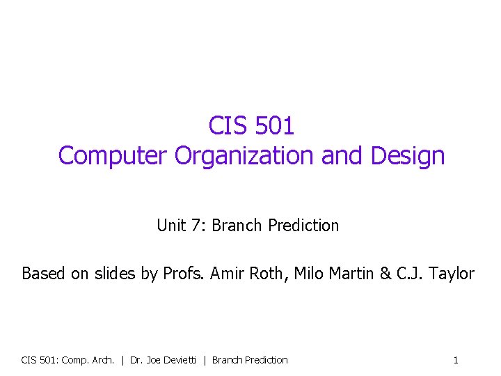 CIS 501 Computer Organization and Design Unit 7: Branch Prediction Based on slides by