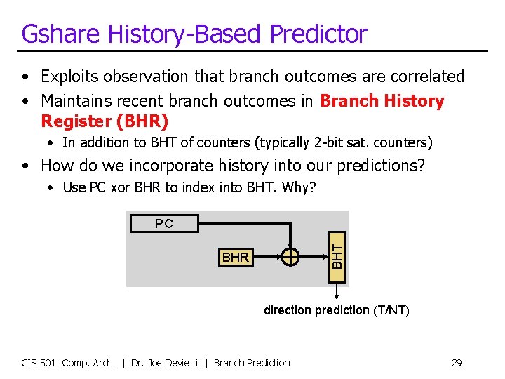 Gshare History-Based Predictor • Exploits observation that branch outcomes are correlated • Maintains recent