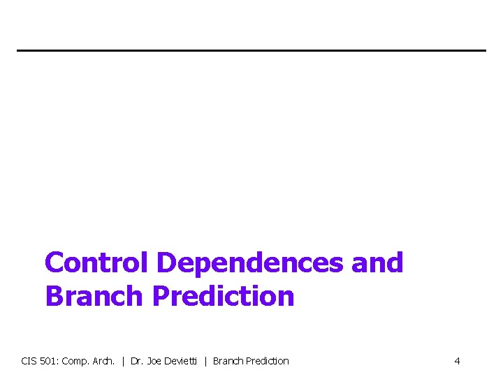 Control Dependences and Branch Prediction CIS 501: Comp. Arch. | Dr. Joe Devietti |