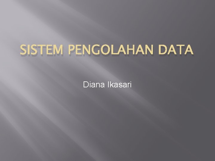 SISTEM PENGOLAHAN DATA Diana Ikasari 