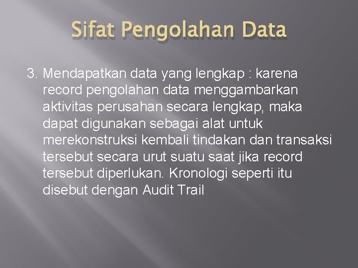 Sifat Pengolahan Data 3. Mendapatkan data yang lengkap : karena record pengolahan data menggambarkan