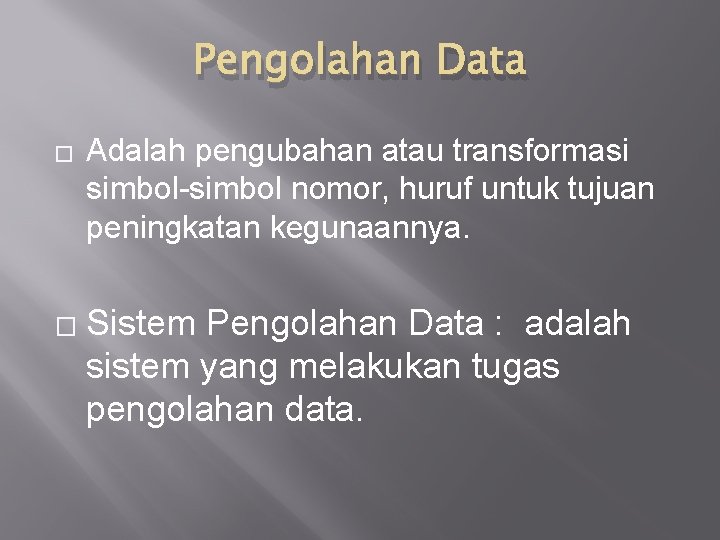 Pengolahan Data � � Adalah pengubahan atau transformasi simbol-simbol nomor, huruf untuk tujuan peningkatan