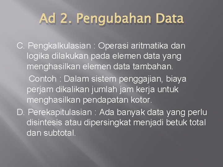 Ad 2. Pengubahan Data C. Pengkalkulasian : Operasi aritmatika dan logika dilakukan pada elemen