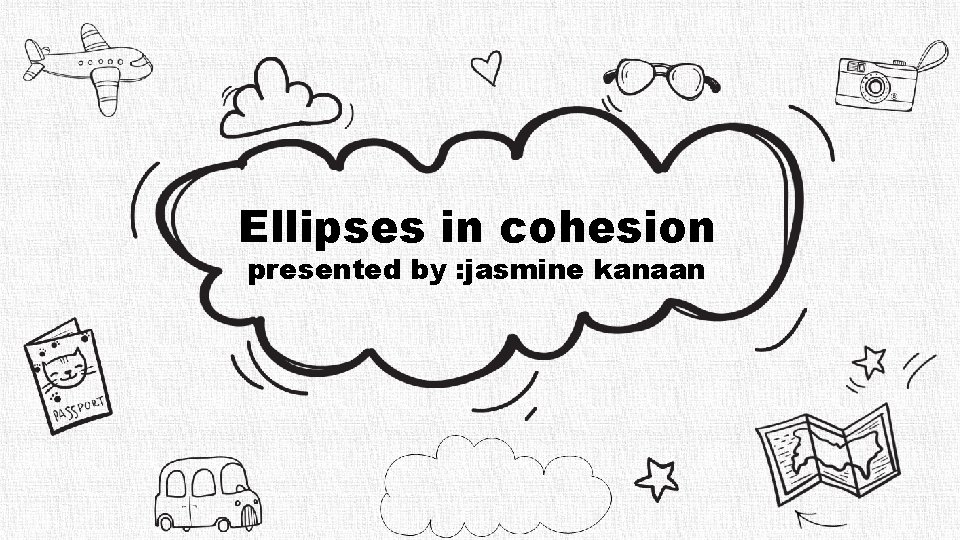 Ellipses in cohesion presented by : jasmine kanaan 