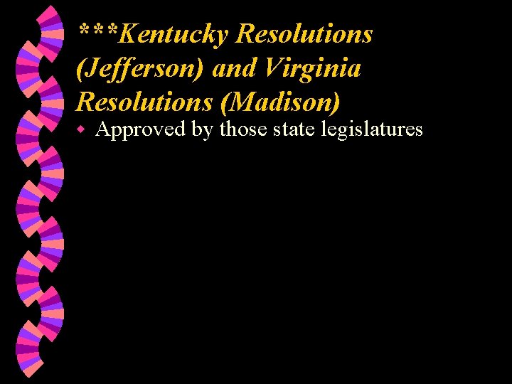 ***Kentucky Resolutions (Jefferson) and Virginia Resolutions (Madison) w Approved by those state legislatures 