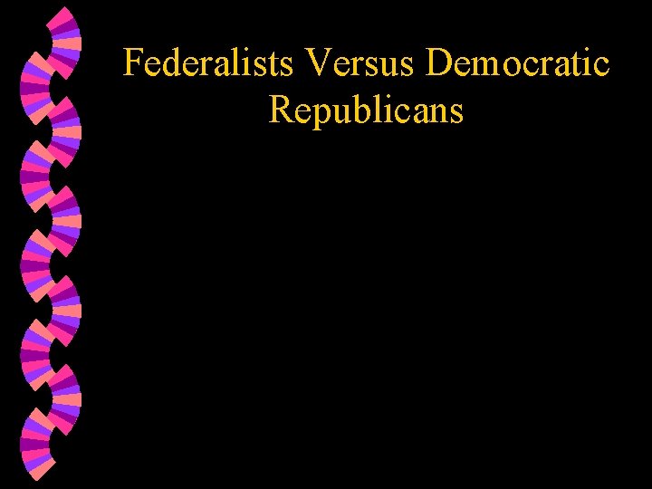 Federalists Versus Democratic Republicans 