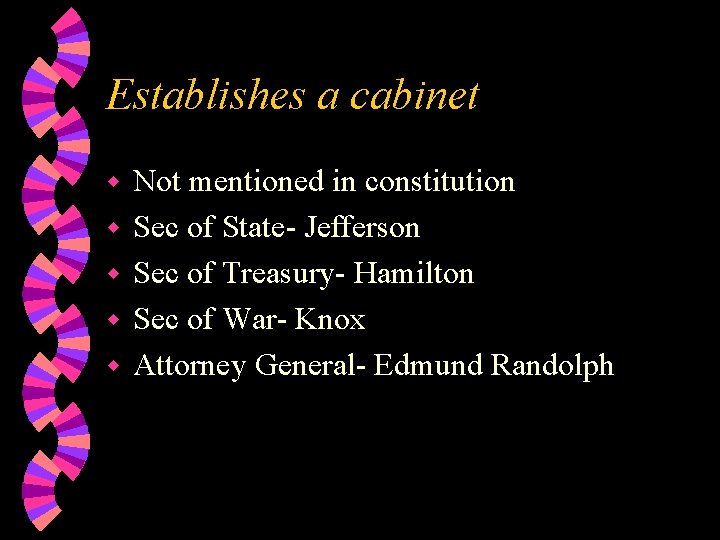 Establishes a cabinet w w w Not mentioned in constitution Sec of State- Jefferson