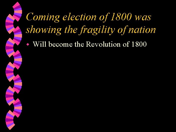 Coming election of 1800 was showing the fragility of nation w Will become the