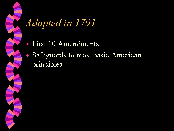 Adopted in 1791 First 10 Amendments w Safeguards to most basic American principles w