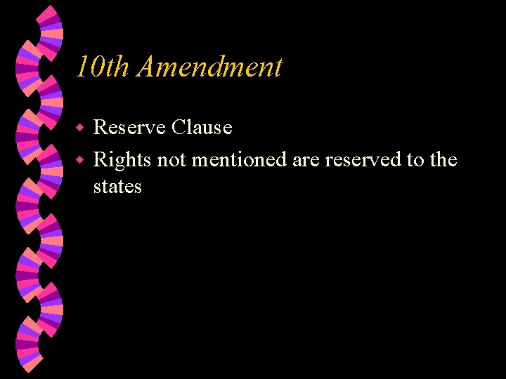 10 th Amendment Reserve Clause w Rights not mentioned are reserved to the states