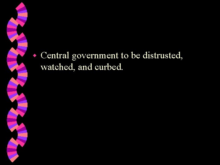 w Central government to be distrusted, watched, and curbed. 