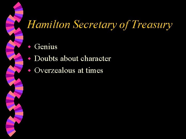 Hamilton Secretary of Treasury Genius w Doubts about character w Overzealous at times w