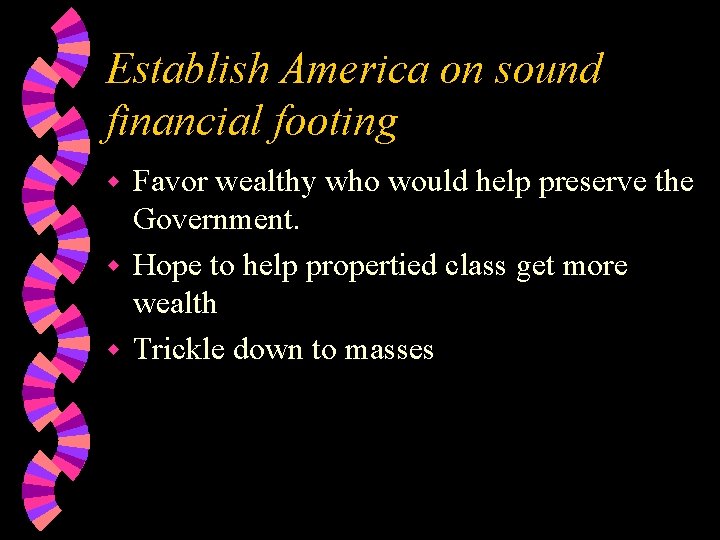 Establish America on sound financial footing Favor wealthy who would help preserve the Government.