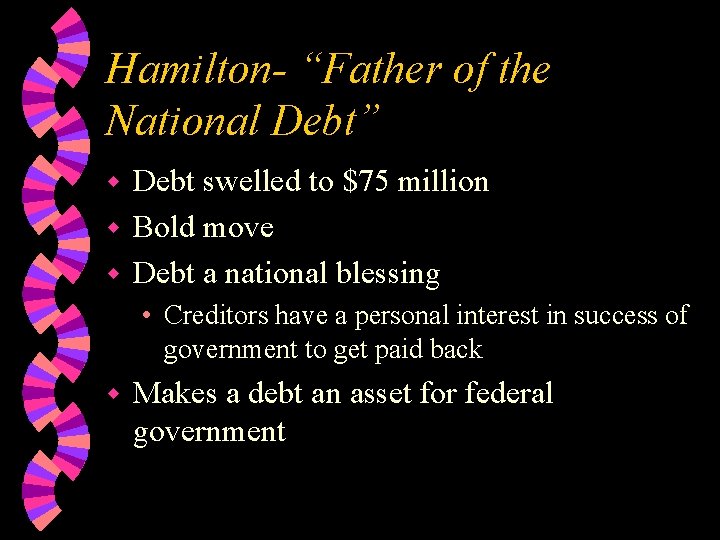 Hamilton- “Father of the National Debt” Debt swelled to $75 million w Bold move