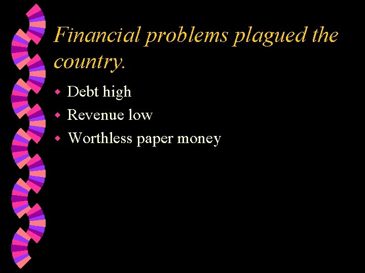 Financial problems plagued the country. Debt high w Revenue low w Worthless paper money