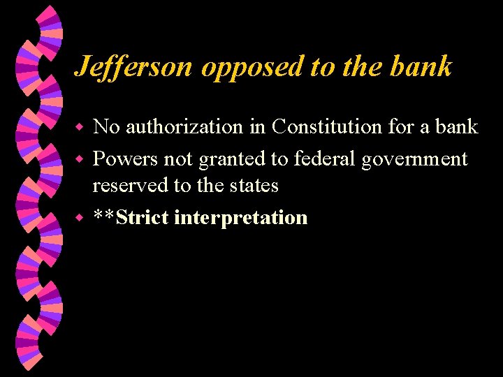 Jefferson opposed to the bank No authorization in Constitution for a bank w Powers