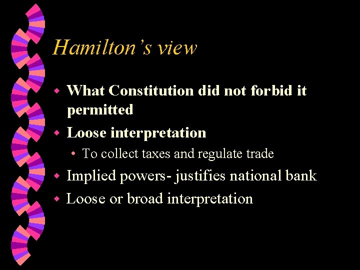 Hamilton’s view What Constitution did not forbid it permitted w Loose interpretation w •