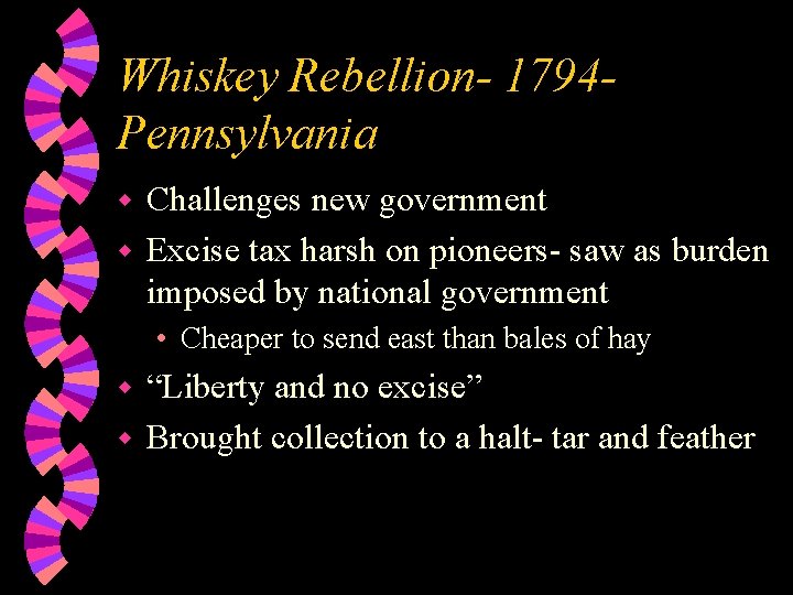 Whiskey Rebellion- 1794 Pennsylvania Challenges new government w Excise tax harsh on pioneers- saw