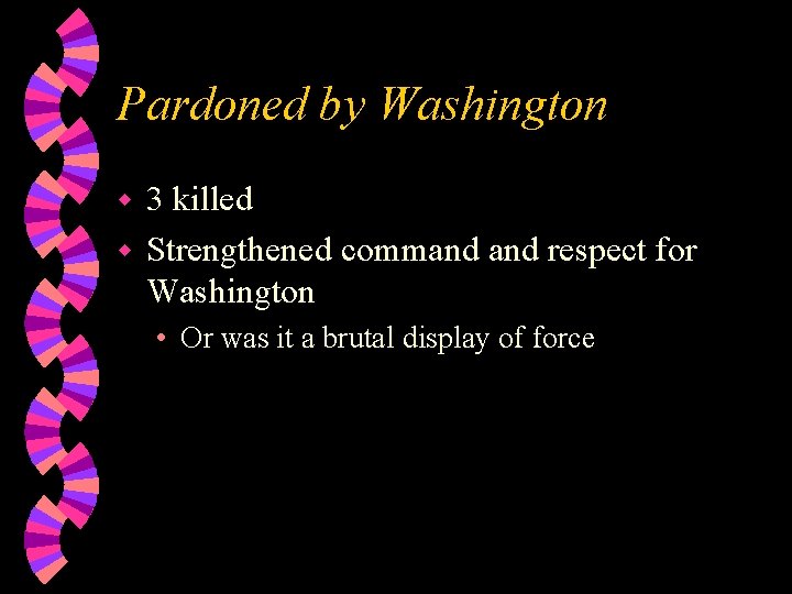 Pardoned by Washington 3 killed w Strengthened command respect for Washington w • Or