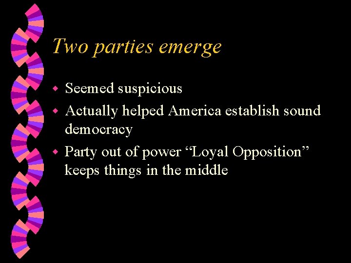 Two parties emerge Seemed suspicious w Actually helped America establish sound democracy w Party