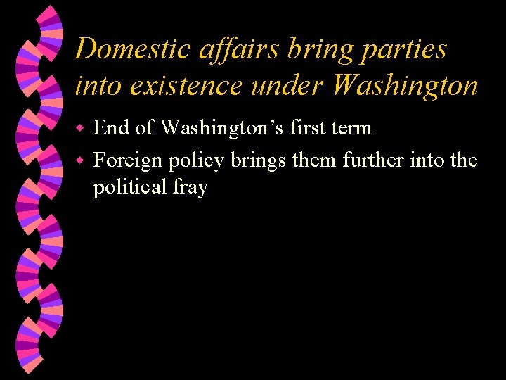 Domestic affairs bring parties into existence under Washington End of Washington’s first term w