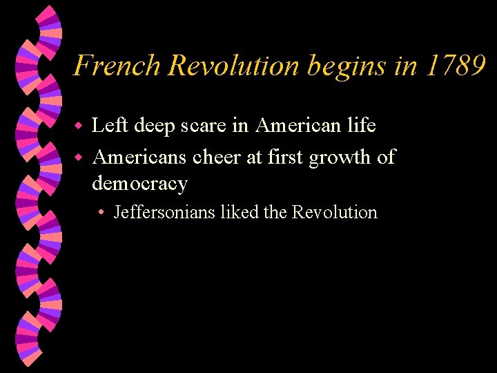 French Revolution begins in 1789 Left deep scare in American life w Americans cheer