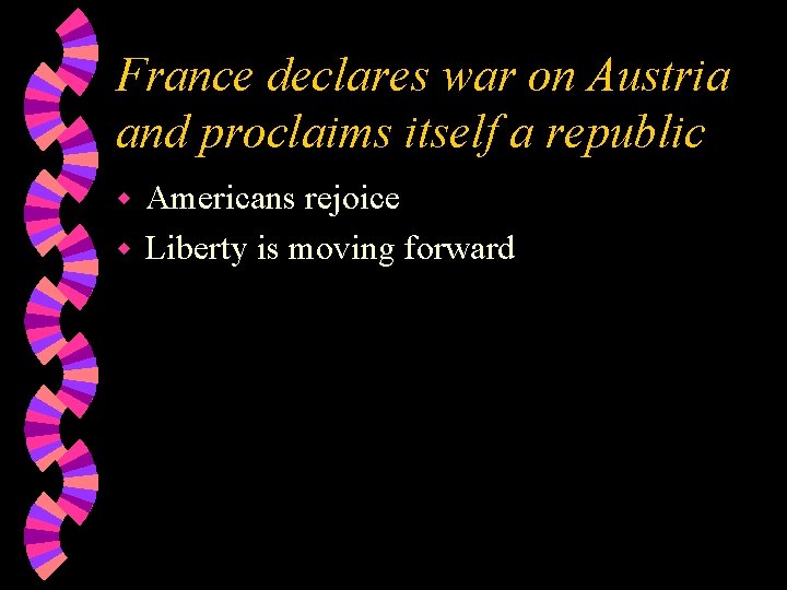 France declares war on Austria and proclaims itself a republic Americans rejoice w Liberty