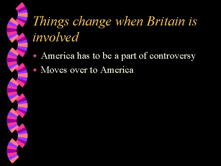 Things change when Britain is involved America has to be a part of controversy