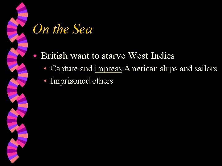 On the Sea w British want to starve West Indies • Capture and impress