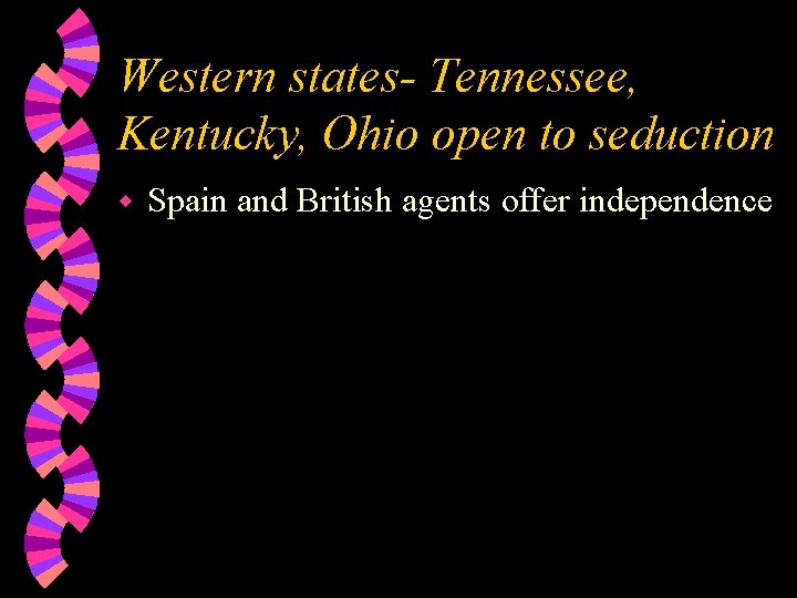 Western states- Tennessee, Kentucky, Ohio open to seduction w Spain and British agents offer