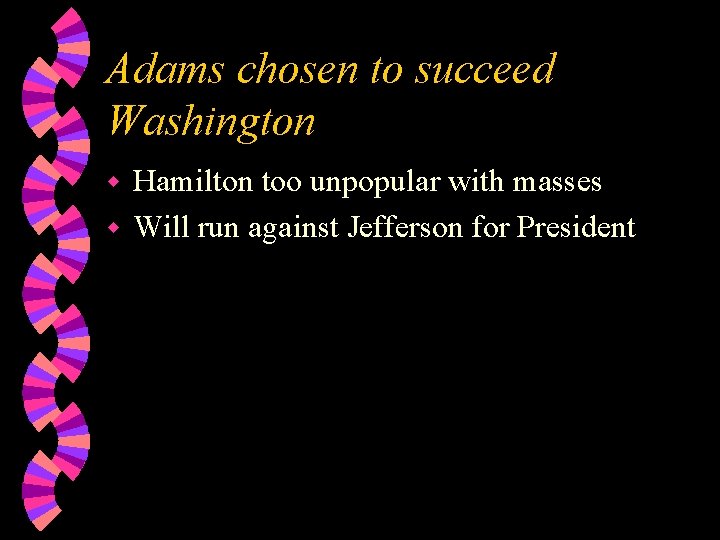 Adams chosen to succeed Washington Hamilton too unpopular with masses w Will run against