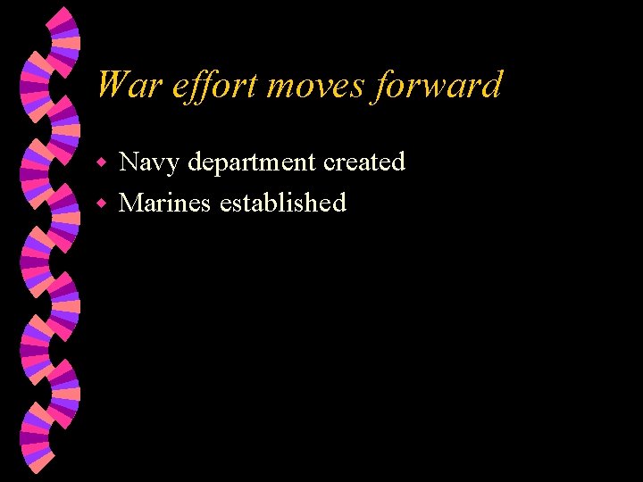 War effort moves forward Navy department created w Marines established w 