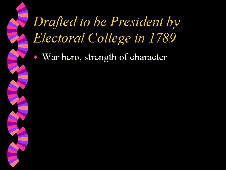 Drafted to be President by Electoral College in 1789 w War hero, strength of