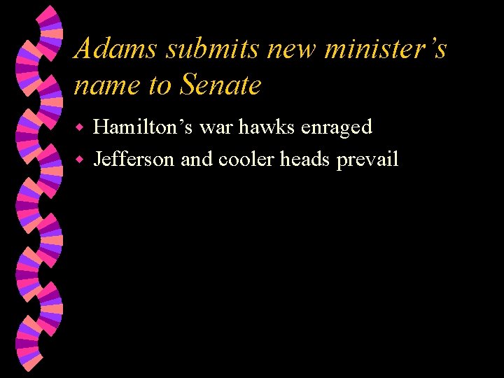 Adams submits new minister’s name to Senate Hamilton’s war hawks enraged w Jefferson and